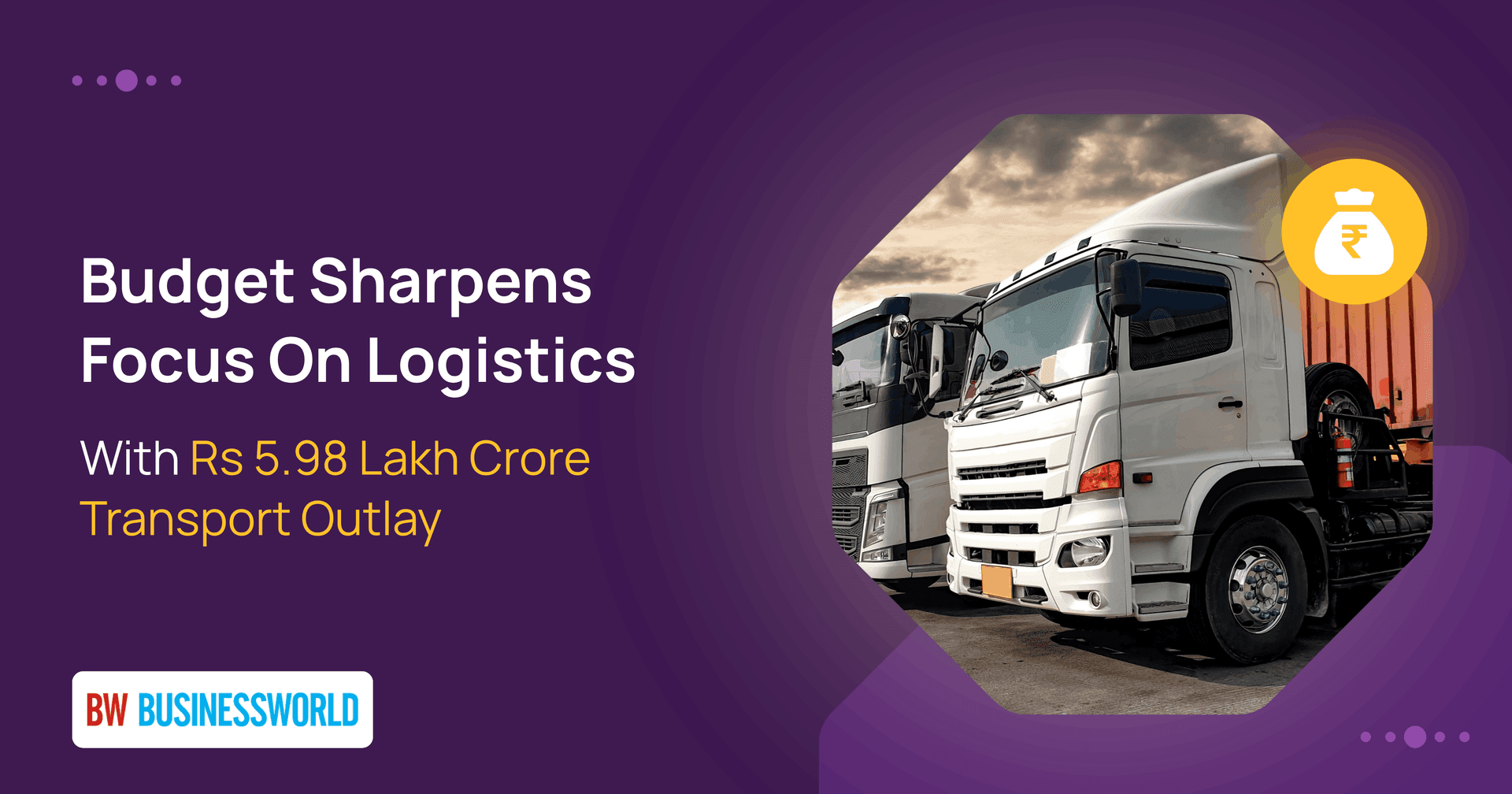 Budget Sharpens Focus On Logistics With Rs 5.98 Lakh Crore Transport Outlay — BusinessWorld